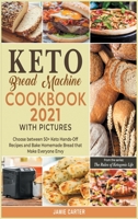 Keto Bread Machine Coookbook 2021 with Pictures: Choose between 50+ Keto Hands-Off Recipes and Bake Homemade Bread that Make Everyone Envy 1801844518 Book Cover