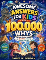 Awesome Answers for Kids With 100,000 Whys: The Huge Book of Answers to Questions Smart & Curious Kids Ask About Nature, Chemistry, Life, Science, ... History, Technology, AI, and Other Fun Things B0HBV39D4Q Book Cover