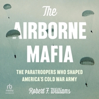 The Airborne Mafia: The Paratroopers Who Shaped America's Cold War Army 1501779826 Book Cover