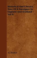 Historical and Literary Tour of a Foreigner in England and Scotland - Vol II. 1446027368 Book Cover