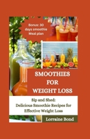 Smoothies For Weight Loss: Sip and Shed: Delicious Smoothie Recipes for Effective Weight Loss B0CTD7MWNQ Book Cover
