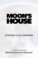 MOON'S HOUSE: EVIDENCE of the UNKNOWN B0FCT4KXZY Book Cover