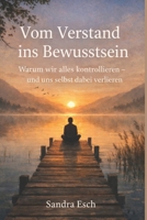 Vom Verstand ins Bewusstsein: Warum wir alles kontrollieren – und uns selbst dabei verlieren (German Edition) B0GR8WJDWT Book Cover