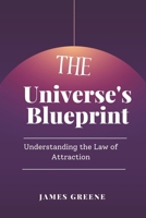 THE UNIVERSE'S BLUEPRINT: Understanding the Law of Attraction B0CCZYVZ7P Book Cover