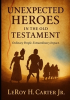 UNEXPECTED HEROES IN THE OLD TESTAMENT B0FJS268FS Book Cover
