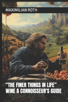 “THE FINER THINGS IN LIFE” WINE A CONNOISSEUR'S GUIDE (The Finer Things in life by Maximilan Roth) B0CQXD3CNP Book Cover