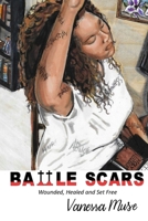 Battle Scars: Wounded, Healed and Set Free 1794781293 Book Cover