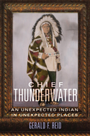 Chief Thunderwater: An Unexpected Indian in Unexpected Places 0806167319 Book Cover