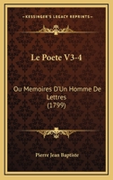 Le Poete V3-4: Ou Memoires D'Un Homme De Lettres (1799) 1166201597 Book Cover