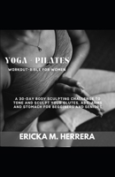 YOGA + PILATES WORKOUT BILE FOR WOMEN: A 30-DAY BODY SCULPTING CHALLENGE TO TONE AND SCULPT YOUR GLUTES, ABS, ARMS, AND STOMACH FOR BEGGINERS AND SENIOS B0CTR25SGD Book Cover