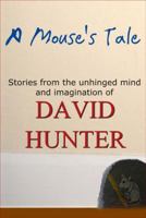 A Mouse's Tale: stories from the unhinged mind and imagination of 0984010955 Book Cover