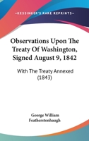 Observations Upon The Treaty Of Washington, Signed August 9, 1842: With The Treaty Annexed (1843) 1275651240 Book Cover