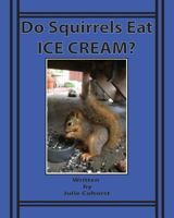 Do Squirrels Eat Ice Cream?: The life of the orphaned squirrel 1493610597 Book Cover