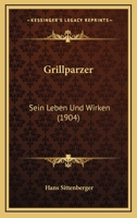 Grillparzer: Sein Leben Und Wirken (1904) 1175964107 Book Cover