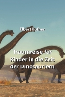 Traumreise für Kinder in die Zeit der Dinosauriern (German Edition) B0CMV6ZXFY Book Cover