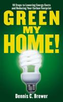 Green My Home!: 10 Steps to Lowering Energy Costs and Reducing Your Carbon Footprint 1427798419 Book Cover