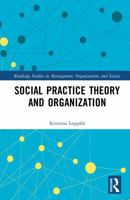 Social Practice Theory and Organization (Routledge Studies in Management, Organizations and Society) 1032748591 Book Cover