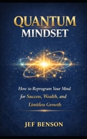 QUANTUM MINDSET: How to Reprogram Your Mind for Success, Wealth, and Limitless Growth (The Quantum Leap Series) B0GR82NL6W Book Cover