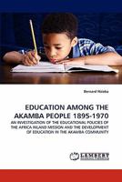 EDUCATION AMONG THE AKAMBA PEOPLE 1895-1970: AN INVESTIGATION OF THE EDUCATIONAL POLICIES OF THE AFRICA INLAND MISSION AND THE DEVELOPMENT OF EDUCATION IN THE AKAMBA COMMUNITY 3843384592 Book Cover