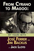 From Cyrano to Magoo: My Years with Jose Ferrer and Jim Backus 159393632X Book Cover