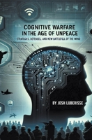 Cognitive Warfare in the Age of Unpeace: Strategies, Defenses, and the New Battlefield of the Mind B0CN31T1QL Book Cover