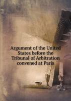 Argument of the United States Before the Tribunal of Arbitration Convened at Paris 5518820143 Book Cover