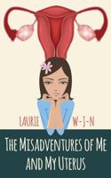 The Misadventures of Me and My Uterus 1497410827 Book Cover