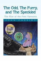 The Odd, The Furry, and The Speckled : The Rise of the Feet Varmints 1483640574 Book Cover
