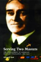 Serving Two Masters: The Development of American Military Chaplaincy, 1860-1920 0803213220 Book Cover