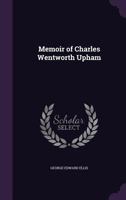 Memoir Of Charles Wentworth Upham (1877) 1359232540 Book Cover