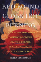 Red Round Globe Hot Burning: A Tale at the Crossroads of Commons and Closure, of Love and Terror, of Race and Class, and of Kate and Ned Despard 0520383036 Book Cover