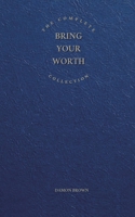 The Complete Bring Your Worth Collection: Bite-Sized Entrepreneur, Bring Your Worth & Build From Now 1735760765 Book Cover