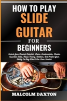 How to Play Slide Guitar for Beginners: Unlock Your Musical Potential, Learn Fundamentals, Master Essential Skills, Music Theory, Notation, And Perfec B0CV9SRFPP Book Cover