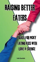 Raising Better Eaters: Parents' Guide for Picky Eating Kids with Love and Science 1069651001 Book Cover