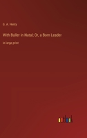 With Buller in Natal; Or, a Born Leader: in large print 3368364995 Book Cover