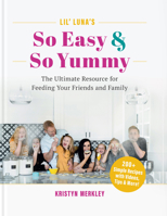 Lil’ Luna’s So Easy & So Yummy: The Ultimate Resource for Feeding Your Friends and Family 1959411454 Book Cover