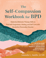 The Self-Compassion Workbook for BPD: Dialectical Behavior Therapy Skills to Find Self-Forgiveness, Healing, and Self-Love with Borderline Personality Disorder 1648485669 Book Cover