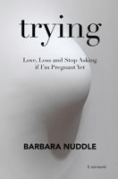Trying: Love, Loss and Stop Asking if I'm Pregnant Yet 0692110933 Book Cover