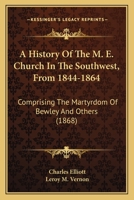 A History Of The M. E. Church In The Southwest, From 1844-1864: Comprising The Martyrdom Of Bewley And Others 1163953741 Book Cover