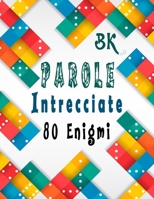 Parole Intrecciate: enigmistica per adulti – 80 Enigmi con oltre 1000 parole con soluzioni per migliorare la tua memoria e accendere la creatività (Italian Edition) B0875ZTGTD Book Cover