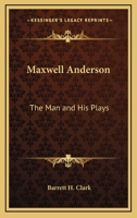 Maxwell Anderson, the Man and His Plays 1432568663 Book Cover