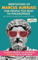 Meditations of Marcus Aurelius for People Too Busy to Philosophize: (But Never Too Busy for a Glass of Wine). The Most Helpful & Hilarious Stoicism You'll Ever Read 9189876318 Book Cover