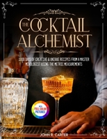 The Cocktail Alchemist: 1000 Days of Creative & Unique Recipes from a Master Mixologist Using the Metric Measurements Full Colour Edition 1805383043 Book Cover