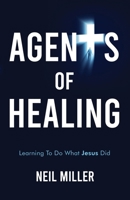 Agents of Healing: Learning To Do What Jesus Did 1738375609 Book Cover