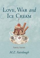 Love, War and Ice Cream: Family Stories 1462093116 Book Cover