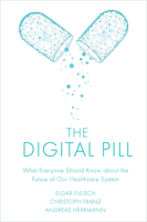 The Digital Pill : What Everyone Should Know about the Future of Our Healthcare System 1787566765 Book Cover