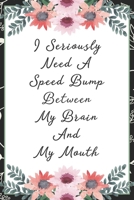I seriously need a speed bump between my brain and my mouth: Funny Sarcastic Office Gag Gifts For Coworkers Birthday, Christmas Holiday Gift, Secret Santa ideablack floral cover 1691067369 Book Cover