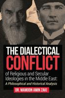 The Dialectical Conflict of Religious and Secular Ideologies in the Middle East: A Philosophical and Historical Analysis 147879626X Book Cover