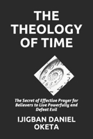 THE THEOLOGY OF TIME: The Secret of Effective Prayer for Believers to Live Powerfully and Defeat Evil B08GPSJ63K Book Cover