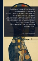 Systematische Uebersicht Und Darstellung Der Resultate Von Zwey Hundert Und Zwey Und Vierzig Chemischen Untersuchungen Mineralischer Wasser, Nebst ... Erschienenen Schriften... (German Edition) 102488919X Book Cover